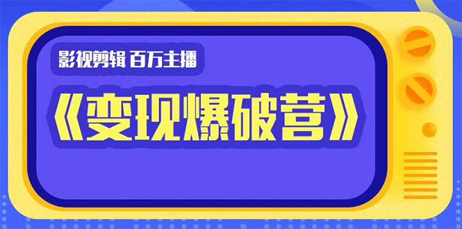 百万主播影视剪辑《影视变现爆破营》揭秘影视号6大维度，边学边变现