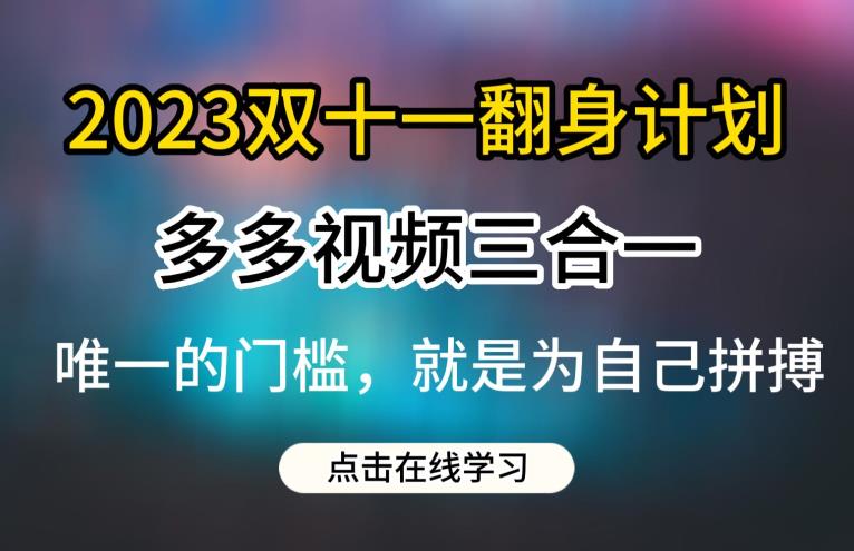 023双十一翻身计划，多多视频带货三合一玩法教程【揭秘】"