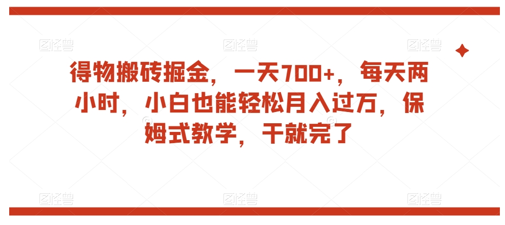 得物搬砖掘金，一天700+，每天两小时，小白也能轻松月入过万，保姆式教学，干就完了